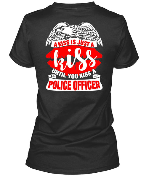 You Kiss A Police Officer T Shirt, A Kiss Is Just A Kiss T Shirt