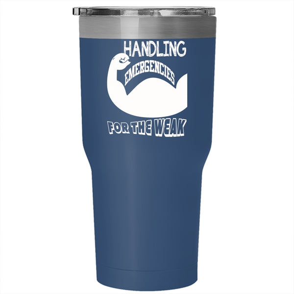 Handling Emergencies Everyday Tumbler 30 oz Stainless Steel, Not A Job For The Weak Travel Mug
