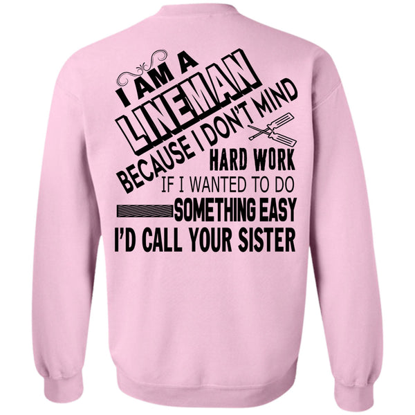 Being A Lineman T Shirt, I Am A Lineman Because I Don't Mind Hard Work Sweatshirt