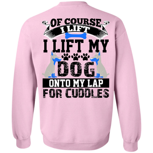 I Love My Dog T Shirt, I Lift My Dog Onto My Lap Sweatshirt
