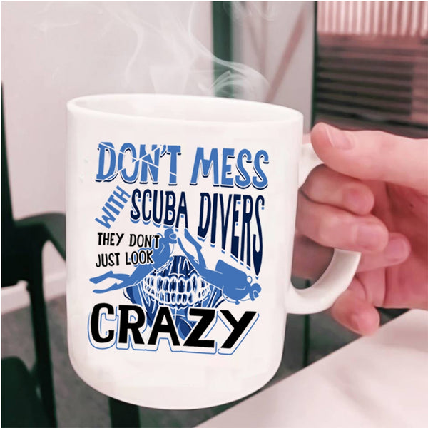 They Don't Just Look Crazy Coffee Mug, Don't Mess With Scuba Divers Cup