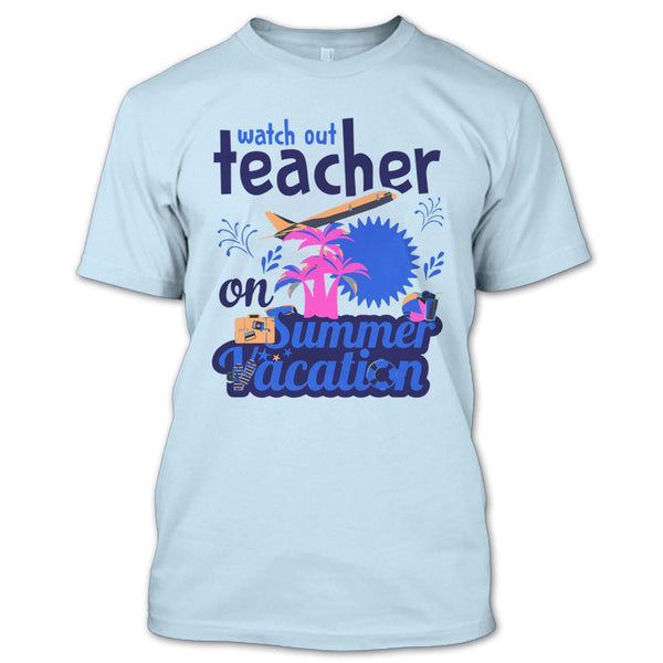 Watch Out Teacher On Summer Vacation T Shirt, Funny Summer Vacation T Shirt