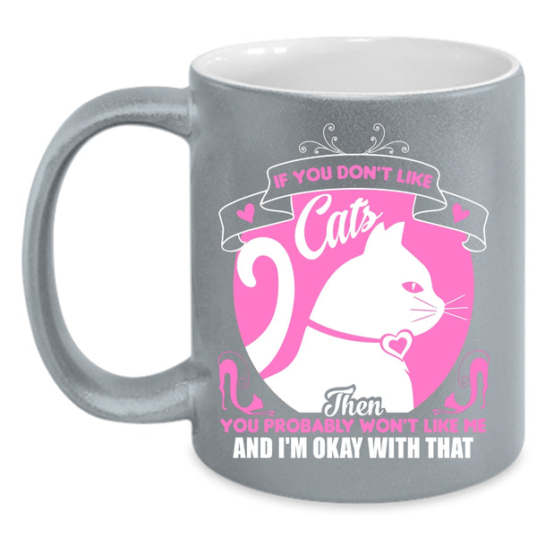 If You Don't Like Cats Mug, You Probably Won't Like Me Cup