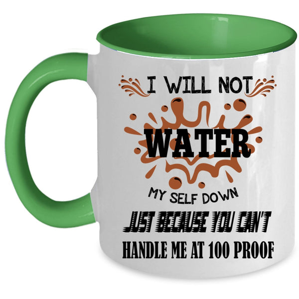 You Can't Handle Me At 100 Proof Coffee Mug, I Will Not Water Myself Down Accent Mug