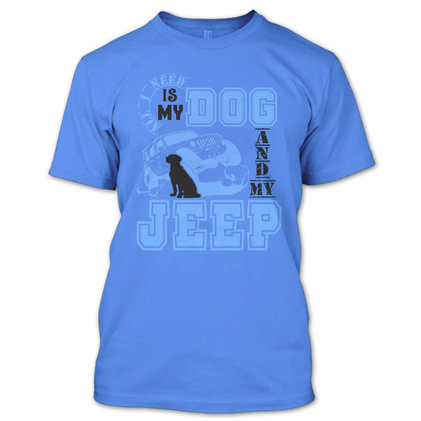 All I Need Is My Dog T Shirt, I Love My Jeep And Dog T Shirt