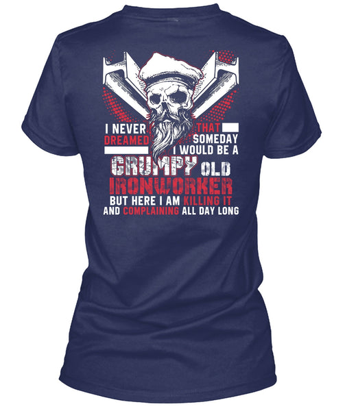Grumpy Old Ironworker T Shirt, I Never Dreamed T Shirt