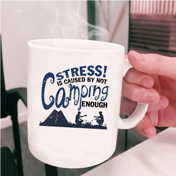 Love Camping Coffee Mug, Stress Is Caused By Not Camping Enough Cup