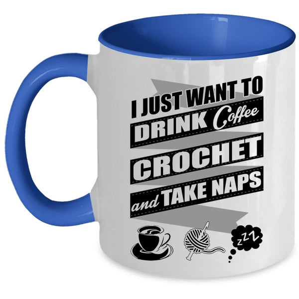 Crochet And Take Naps Coffee Mug, I Just Want To Drink Coffee  Accent Mug