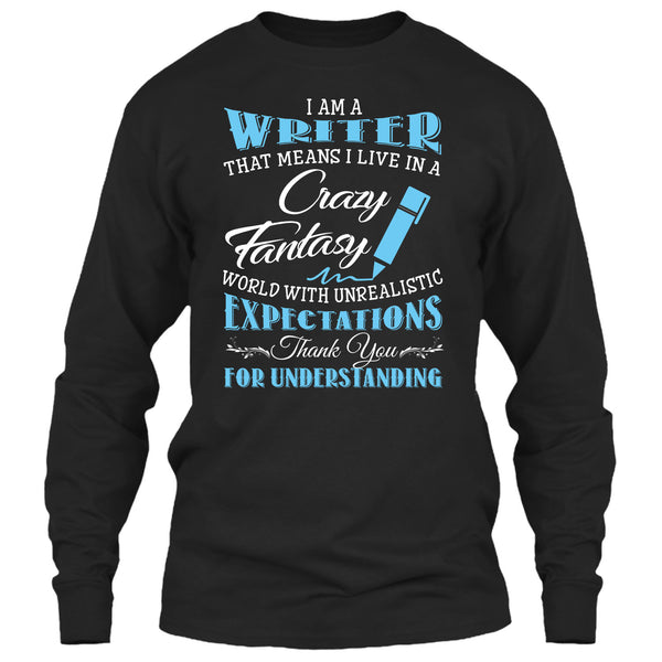 I Am A Writer That Mean I Live In A Crazy Fantasy World T Shirt, Thank For Understanding T Shirt