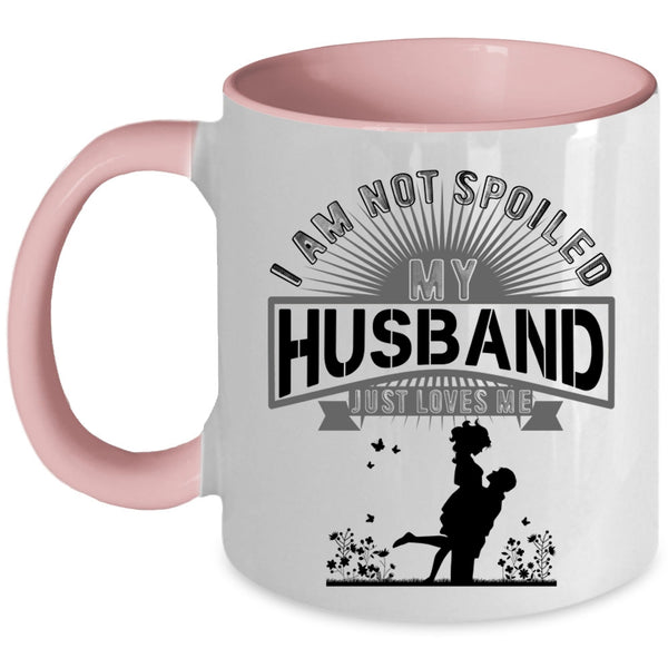 My Husband Just Loves Me Coffee Mug, I Am Not Spoiled Accent Mug