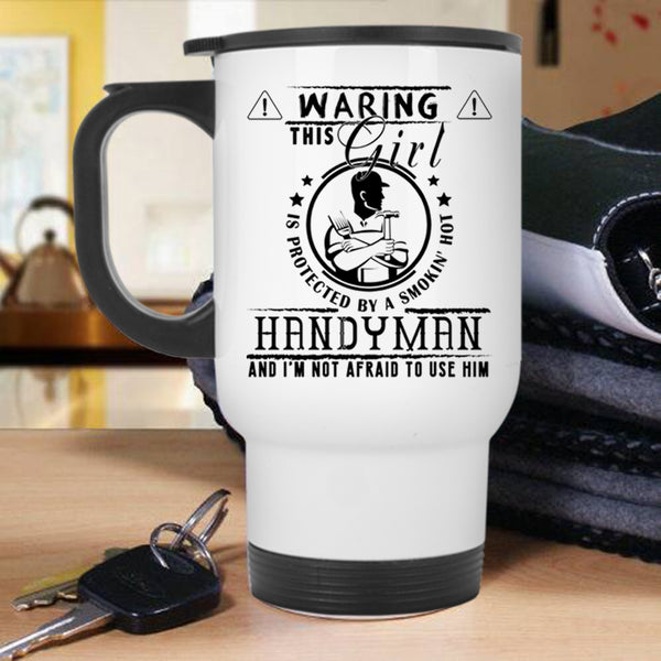 Cool Handyman Travel Mug, This Girl Is Protected By A Hot Handyman Mug