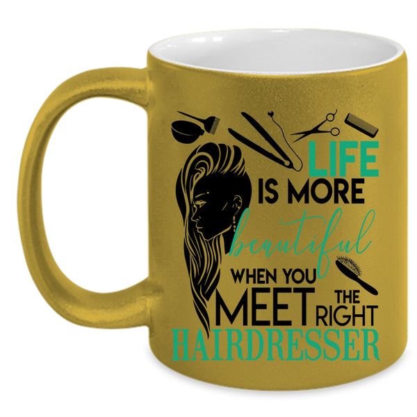 The Right Hairdresser Coffee Mug, Life Is More Beautiful Accent Mug