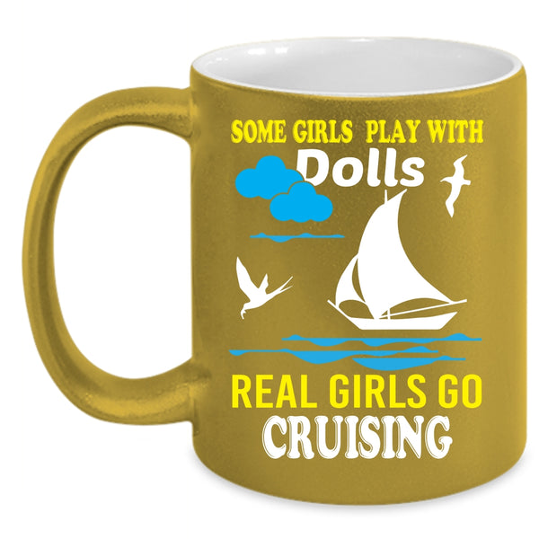 Some Girls Play With Dolls Coffee Mug, Real Girls Go Cruising Coffee Cup