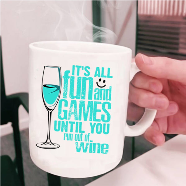 Until You Run Out Of Wine Coffee Mug, It's All Fun And Games Cup