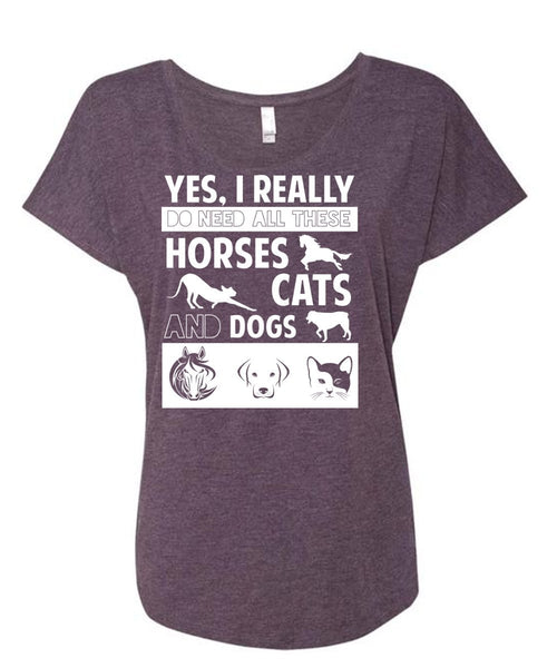 I Really Do Need All These Horses Cats And Dogs T Shirt, Pets T Shirt (Ladies' Triblend Dolman Sleeve)
