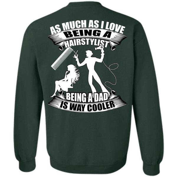 Being A Dad T Shirt, I Love Hair Stylist Sweatshirt