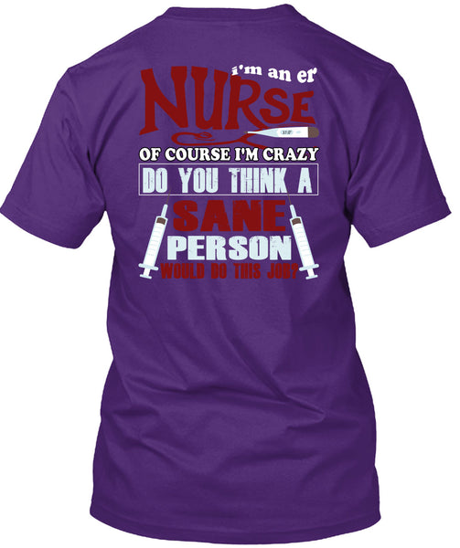 I'm An ER Nurse T Shirt, I'm Crazy Do You Think A Sane T Shirt