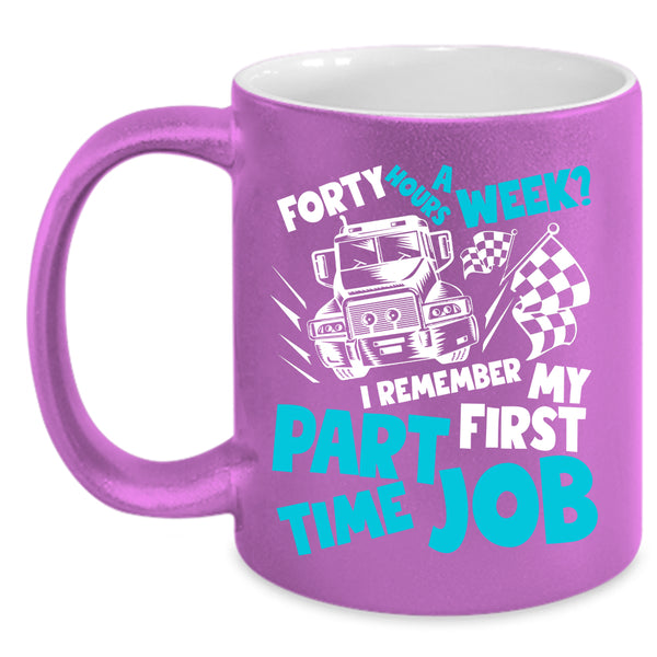 Forty Hours A Week Coffee Mug, I Remember My First Part Time Job Coffee Cup