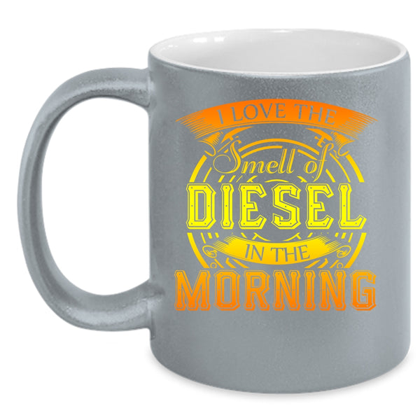I Love The Smell Of Diesel In The Morning Coffee Mug, Cool Coffee Cup