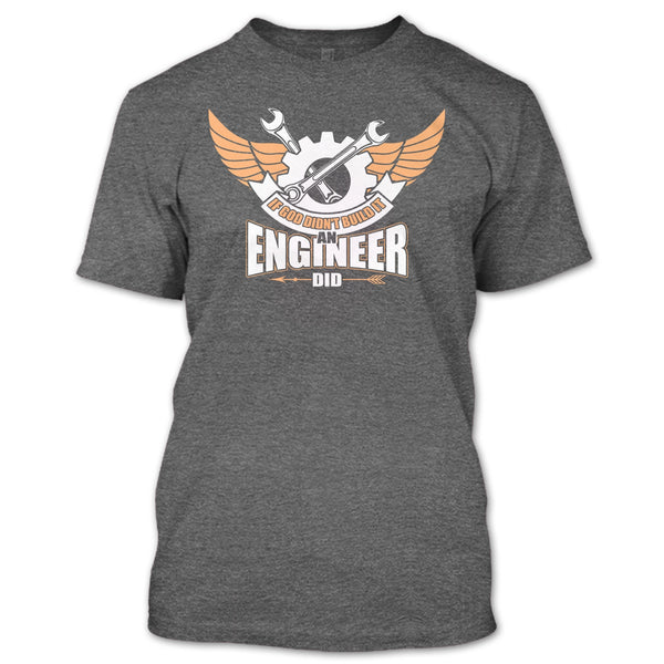 If God Didin't Build It T Shirt, An Engineer Did T Shirt