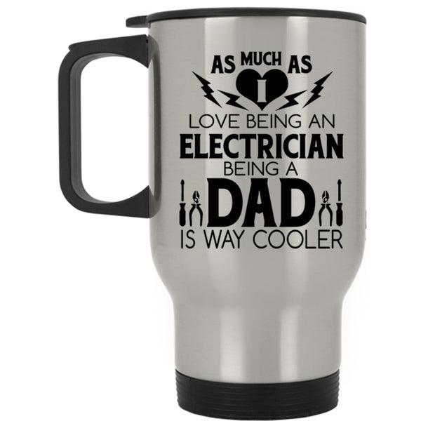 Being A Dad Travel Mug, I Love Being A Electrician Mug