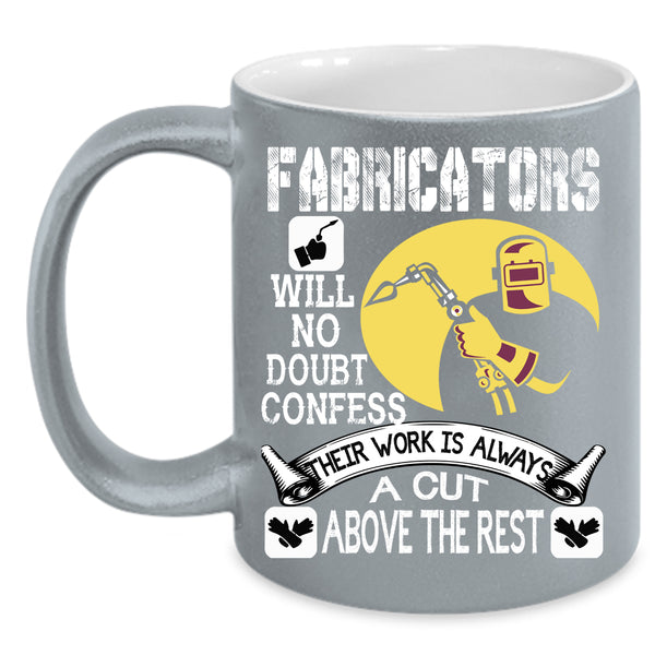 Fabricators Coffee Mug, Their Work Is Always A Cut Above The Rest Coffee Cup