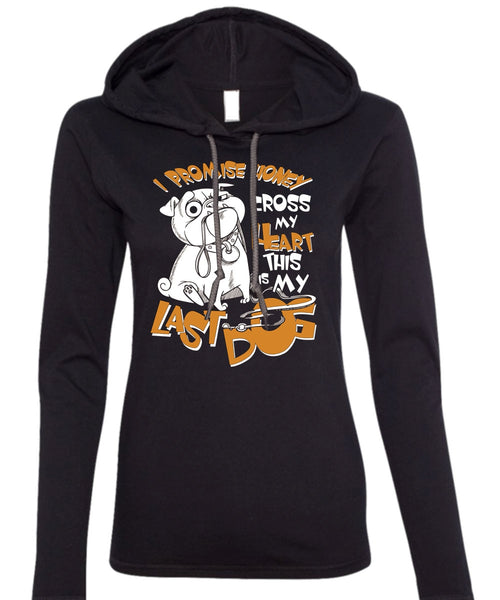 I Promise Honey Cross My Heart T Shirt, This Is My Last Dog T Shirt (Anvil Ladies Ringspun Hooded)