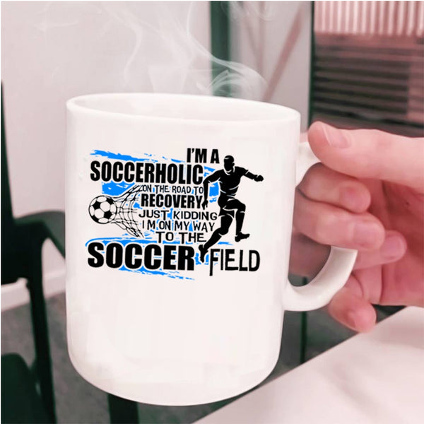 I'm On My Way To The Soccer Field Coffee Mug, I'm A Soccerholic Cup