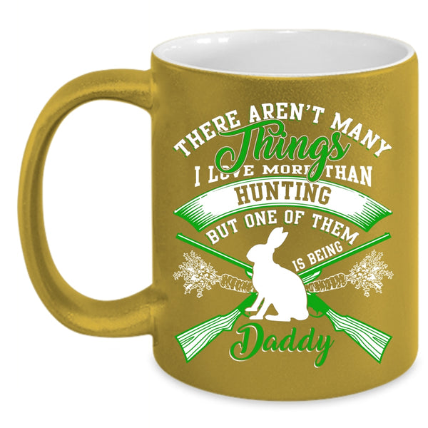 I Love More Than Hunting Coffee Mug, Being Daddy Coffee Cup