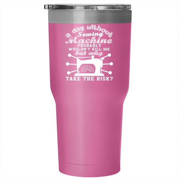 A Day Without Sewing Machine Tumbler 30 oz Stainless Steel, Funny Sewing Travel Mug