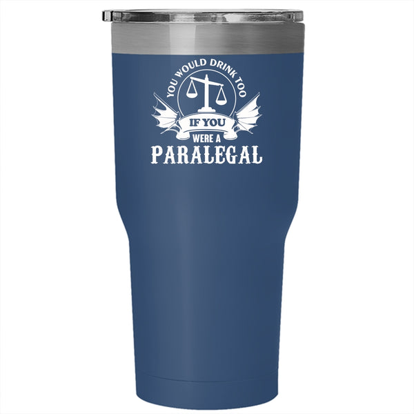 You Would Drink Too Tumbler 30 oz Stainless Steel, If You Were A Paralegal Travel Mug