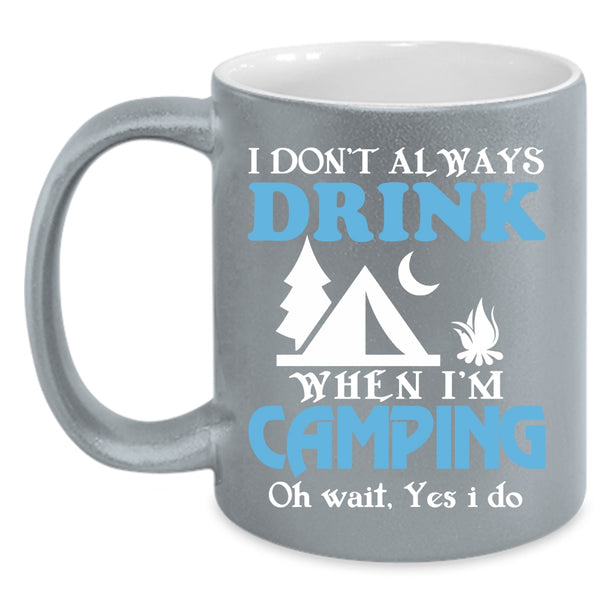 I Always Drink When I'm Camping Coffee Mug, Funny Camping Coffee Cup