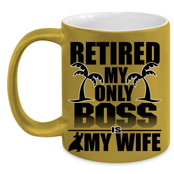 Cute Wife Coffee Mug, Retired My Only Boss Is My Wife Accent Mug