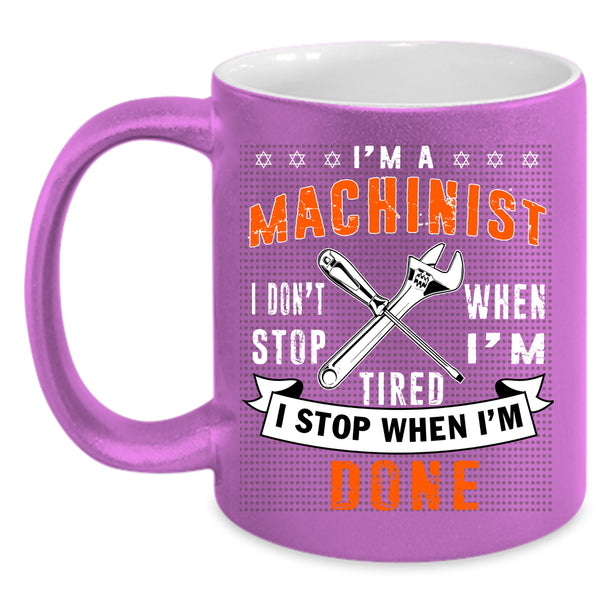 I'm A Machinist Coffee Mug, I Stop When I'm Done Coffee Cup