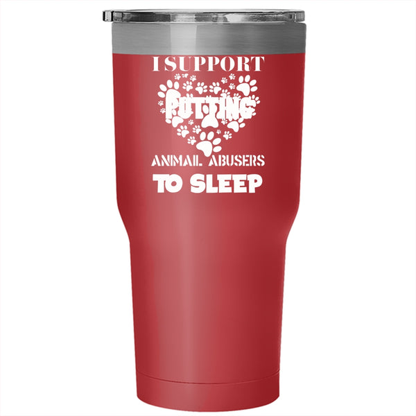 I Support Putting Animal Abbusers To Sleep Tumbler 30 oz Stainless Steel, Cool Dogs Travel Mug