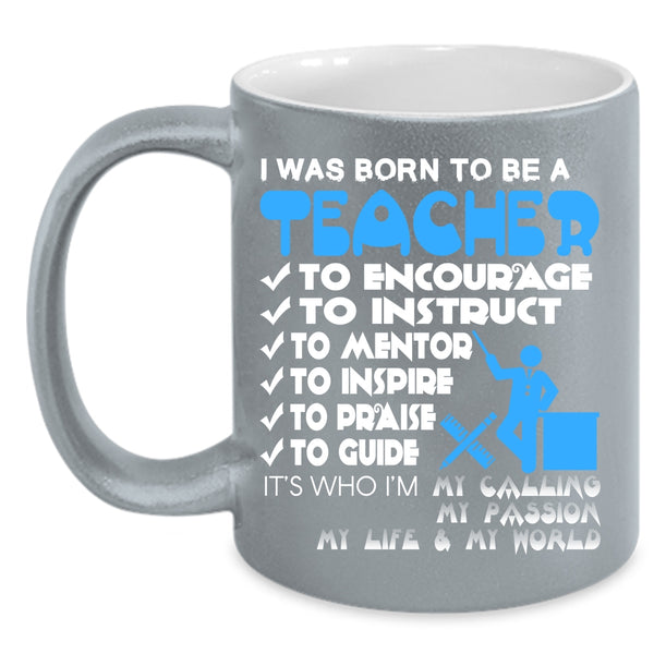 I Was Born To Be A Teacher Coffee Mug, Best Gift For Teacher Coffee Cup