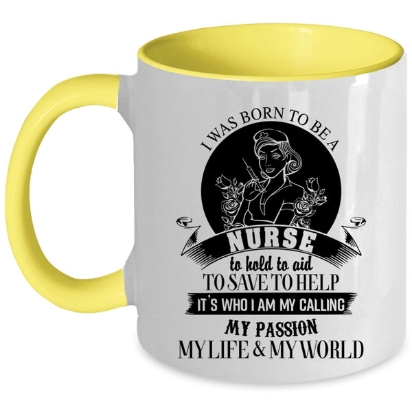 My Passion My Life And My World Coffee Mug, I Was Born To Be A Nurse Accent Mug
