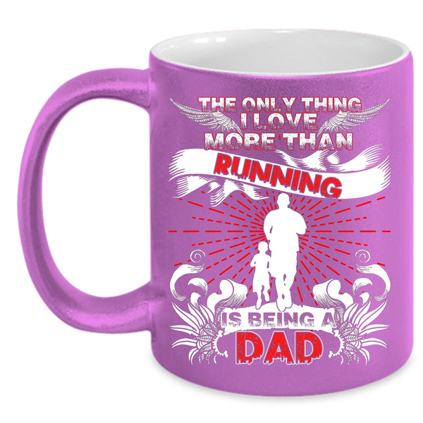 The Only Thing I Love More Than Running Coffee Mug, Being A Dad Coffee Cup