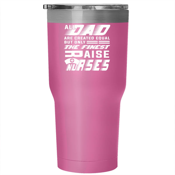The Finest Dad Raise Nurses Tumbler 30 oz Stainless Steel, Cool Nurses Travel Mug