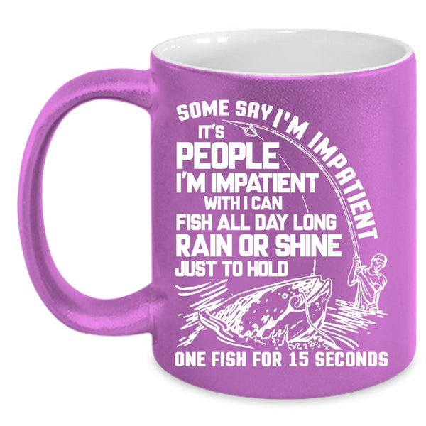 Some Say I'm Impatient Coffee Mug, Funny Fishing Coffee Cup