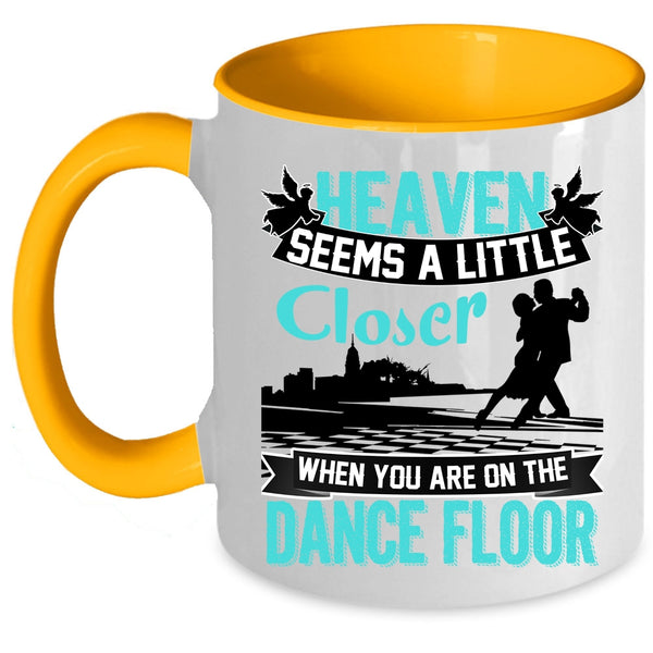 When You Are On The Dance Floor Coffee Mug, Heaven Seems A Little Closer Accent Mug