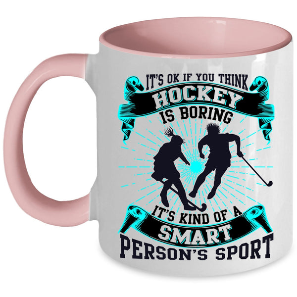 It's Kind Of A Smart Person's Sport Coffee Mug, If You think Hockey Is Boring Accent Mug