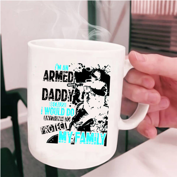 Protect My Family Coffee Mug, I'm An Armed Daddy Cup
