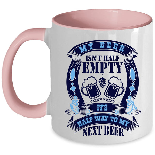 It's Half Way To My Next Beer Coffee Mug, My Beer Isn't Half Empty Accent Mug