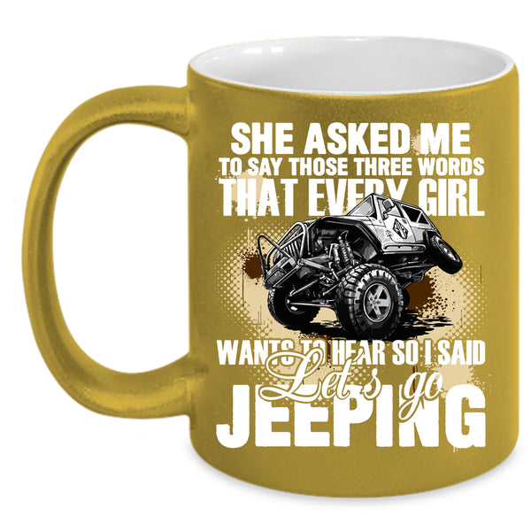 Every Girl Wants To Hear Coffee Mug, I Said Let's Go Jeeping Coffee Cup