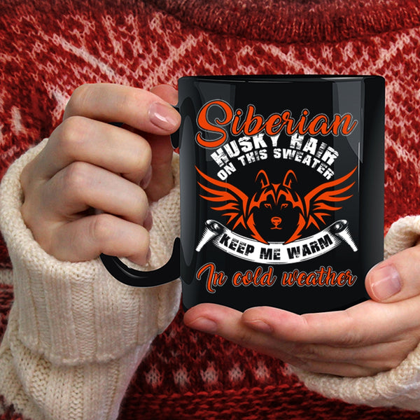 Siberian Husky Hair On This Sweater Coffee Mug, Keep me Warm In Cold Weather Coffee Cup