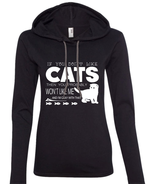 If You Don't Like Cats Then You Probably Won't Like Me T Shirt, My Pets T Shirt (Anvil Ladies Ringspun Hooded)