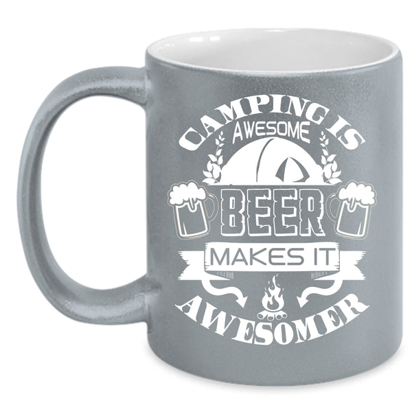 Camping Is Awesome Coffee Mug, Beer Makes It Awesomer Coffee Cup