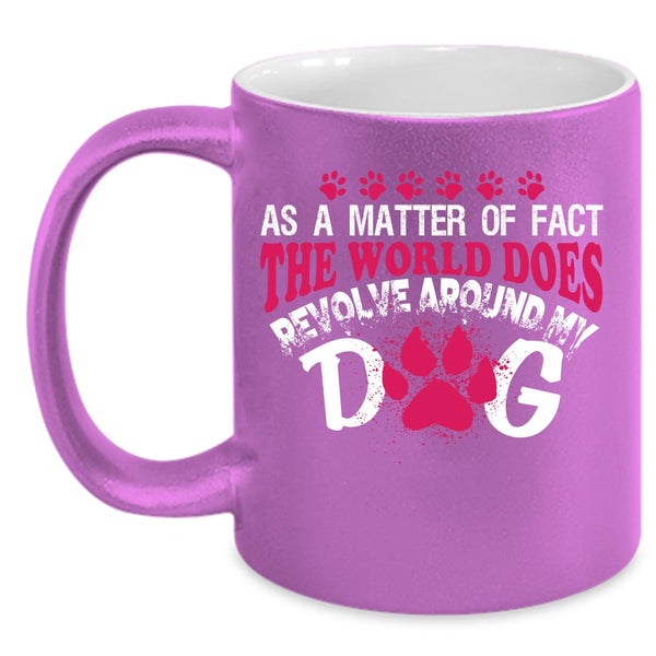 The World Does Revolve Around My Dog Coffee Mug, Cute Dogs Coffee Cup