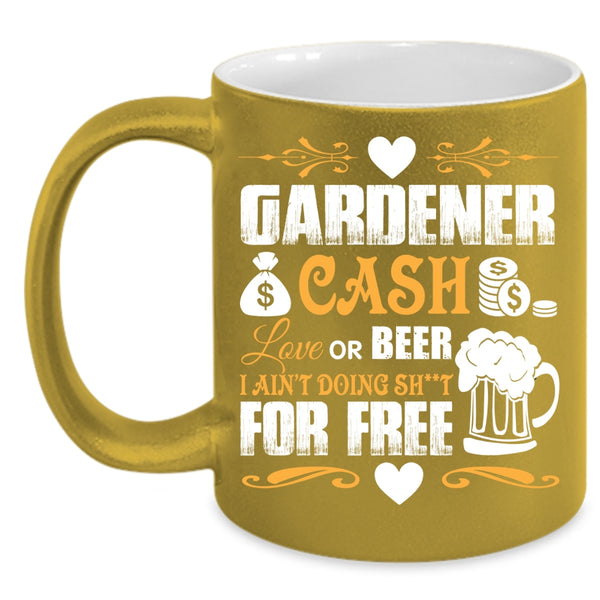 Gardener Coffee Mug, Cash Love Or Beer Coffee Cup
